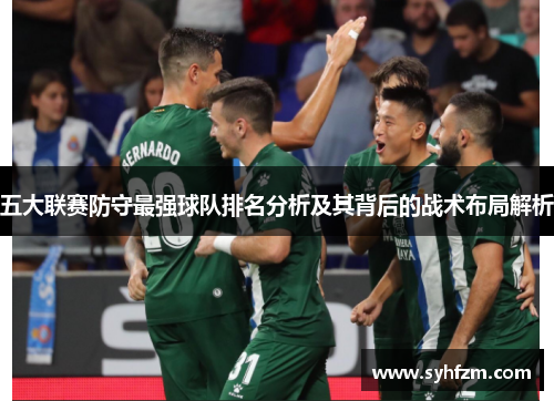 五大联赛防守最强球队排名分析及其背后的战术布局解析