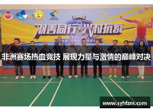 非洲赛场热血竞技 展现力量与激情的巅峰对决